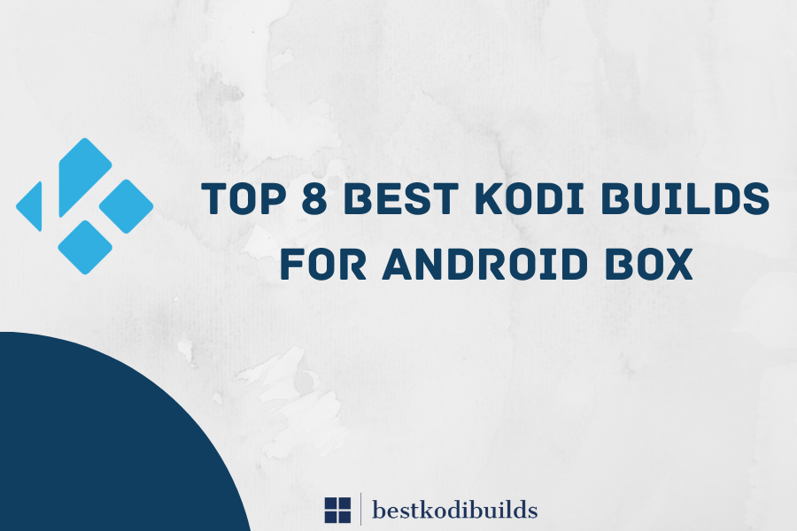 Top 8 Best Kodi Builds For Android Box